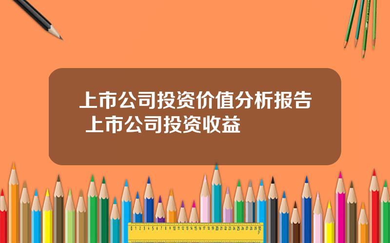 上市公司投资价值分析报告 上市公司投资收益